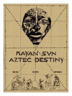 Mayan Sun, Aztec Destiny: 500 Bc – Ad 2012 – Beyond? box art