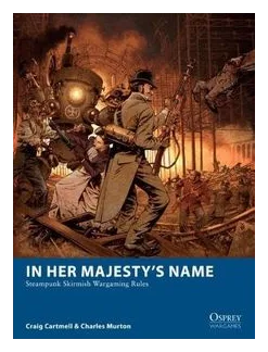In Her Majesty's Name: Steampunk Skirmish Wargaming Rules box art